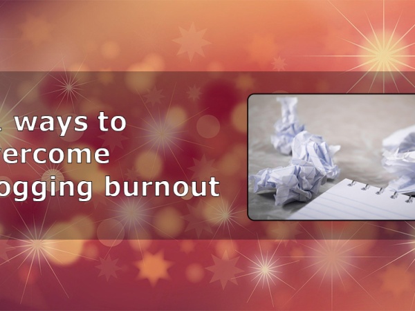 11 Ways To Deal With Blogging Burnout